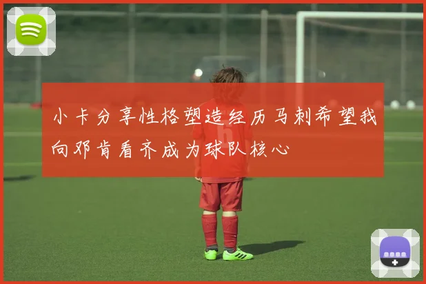小卡分享性格塑造经历马刺希望我向邓肯看齐成为球队核心